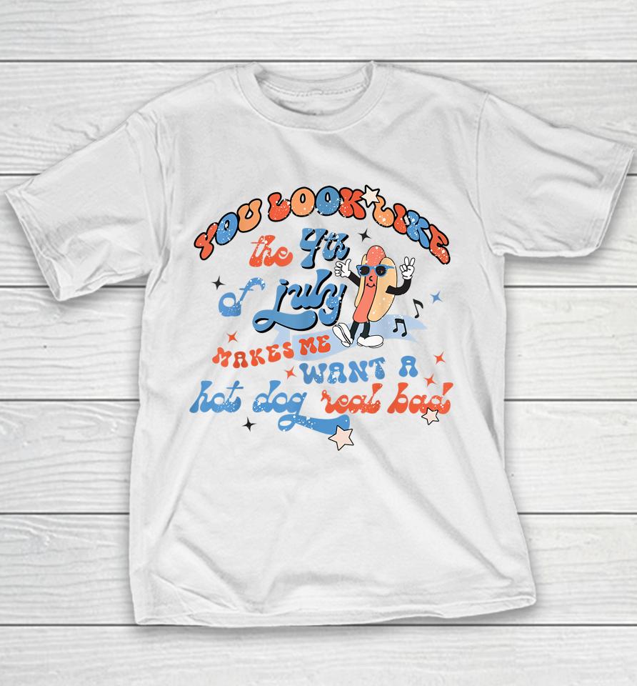 You Look Like 4Th Of July Makes Me Want A Hot Dog Real Bad Youth T-Shirt