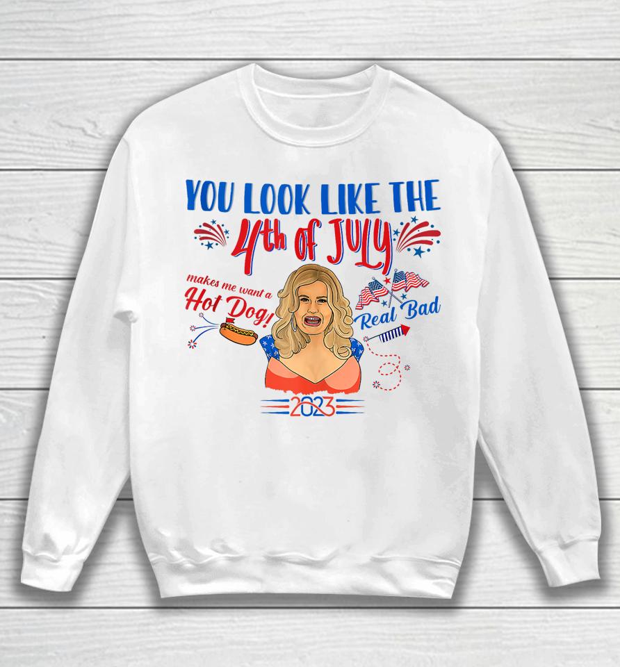 You Look Like 4Th Of July Makes Me Want A Hot Dog Real Bad Sweatshirt