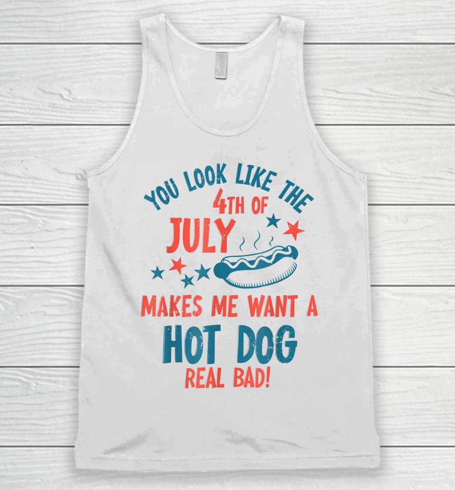 You Look Like 4Th Of July Makes Me Want A Hot Dog Real Bad Unisex Tank Top