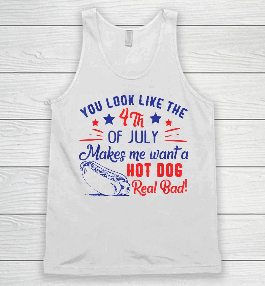 You Look Like 4Th Of July Makes Me Want A Hot Dogs Real Bad Unisex Tank Top