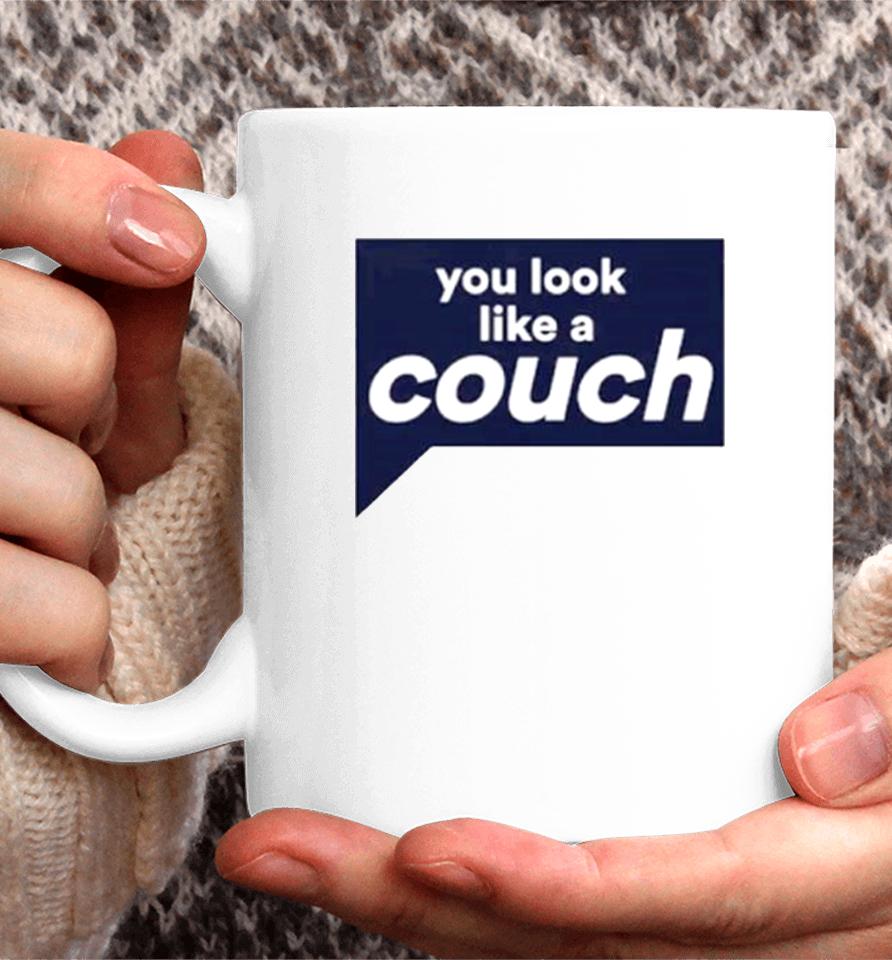 You Look Like A Couch Coffee Mug