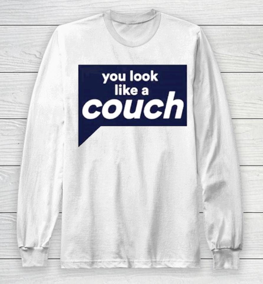 You Look Like A Couch Long Sleeve T-Shirt