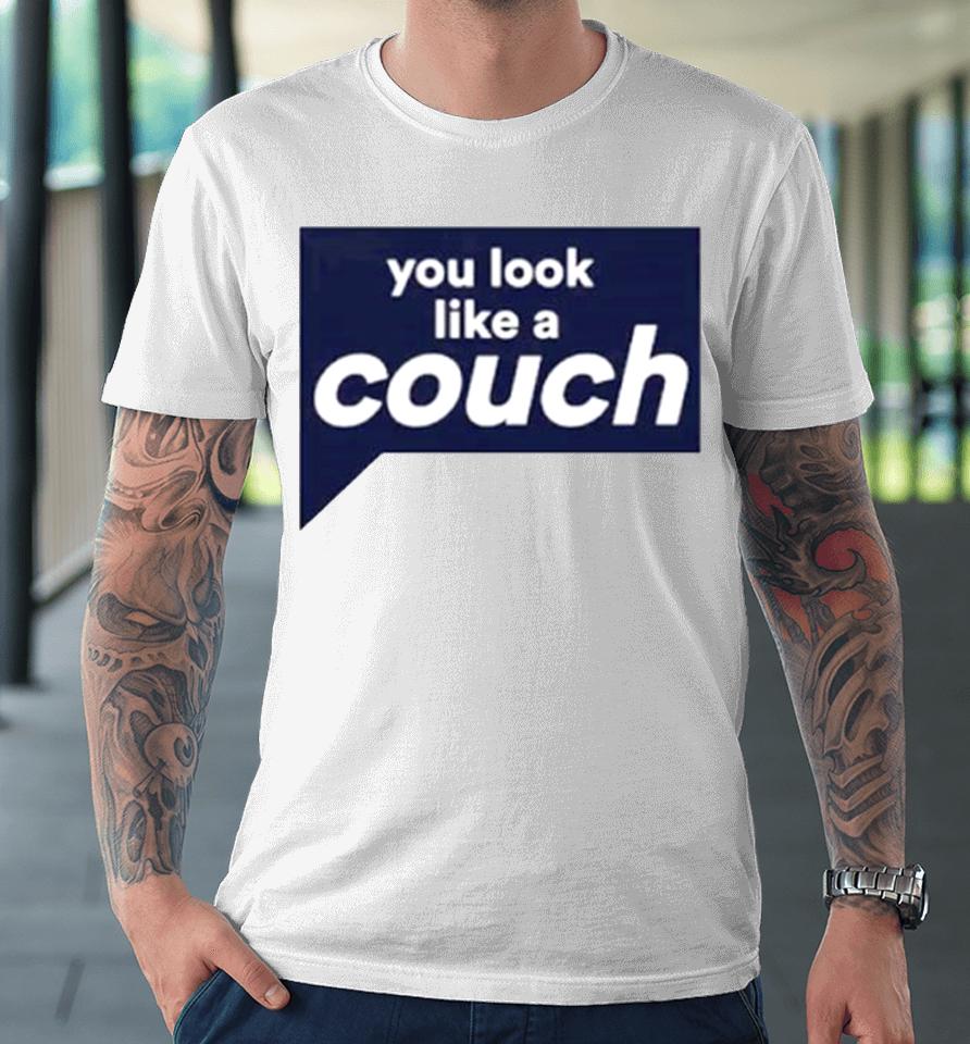 You Look Like A Couch Premium T-Shirt