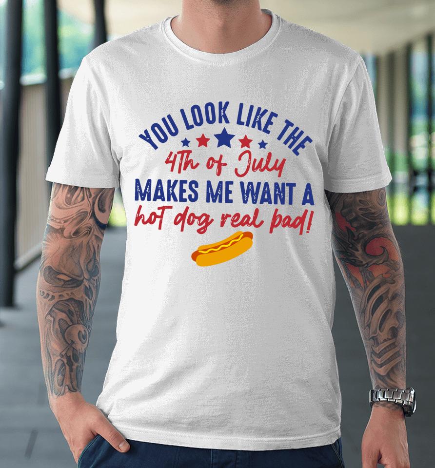 You Look Like July 4Th Makes Me Want A Hotdog Us Flag Premium T-Shirt