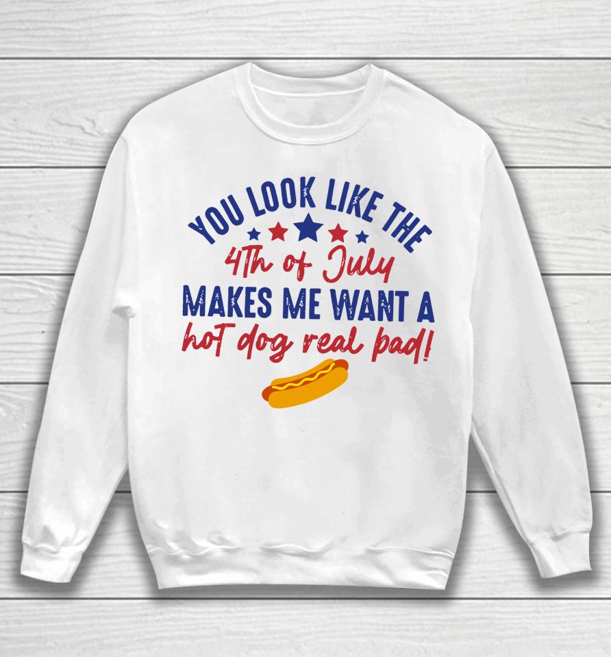 You Look Like July 4Th Makes Me Want A Hotdog Us Flag Sweatshirt