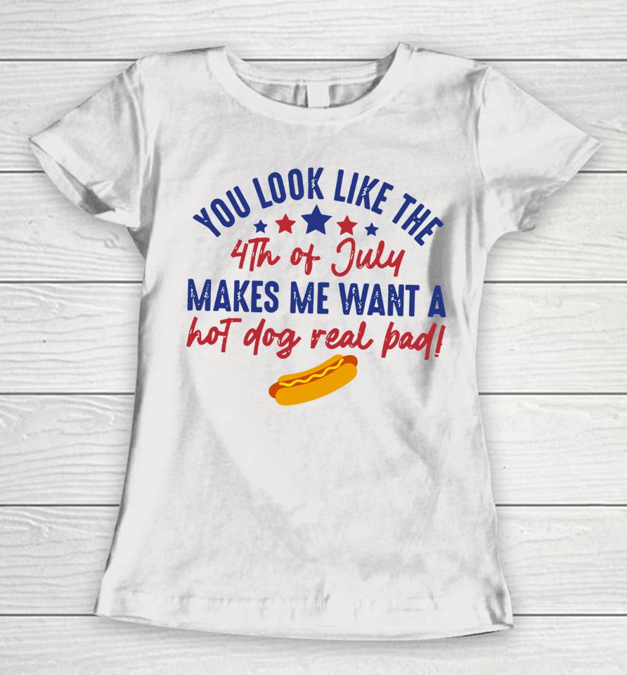 You Look Like July 4Th Makes Me Want A Hotdog Us Flag Women T-Shirt