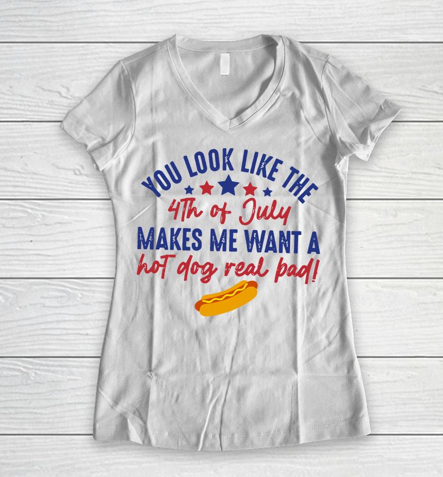 You Look Like July 4Th Makes Me Want A Hotdog Us Flag Women V-Neck T-Shirt