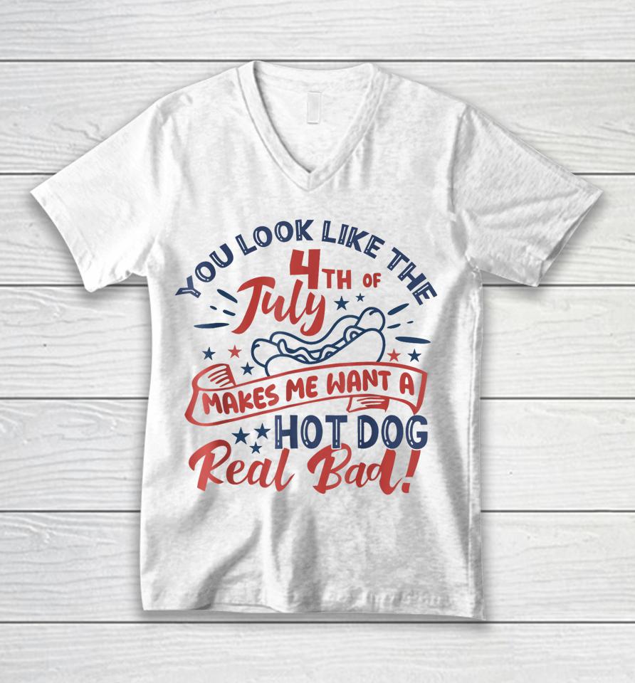 You Look Like The 4Th July Makes Me Want A Hot Dog Real Bad Unisex V-Neck T-Shirt