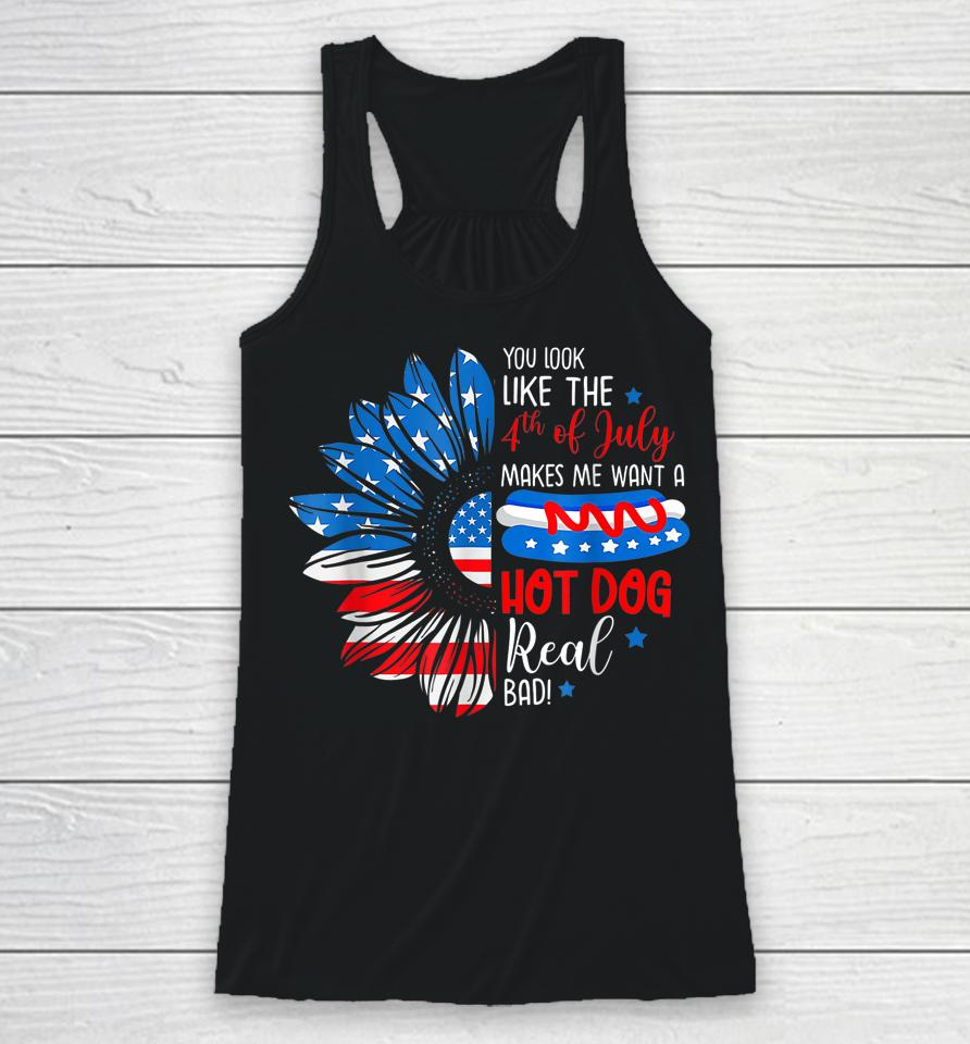 You Look Like The 4Th July Makes Me Want A Hot Dog Real Bad Racerback Tank