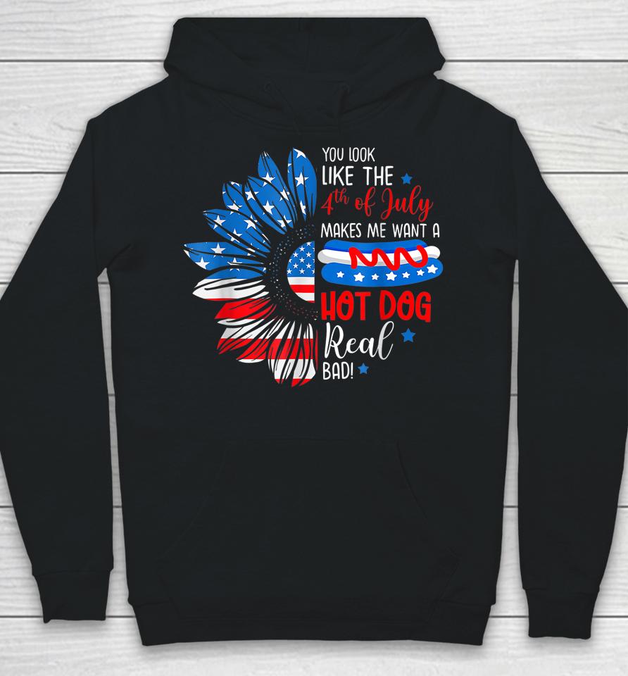 You Look Like The 4Th July Makes Me Want A Hot Dog Real Bad Hoodie