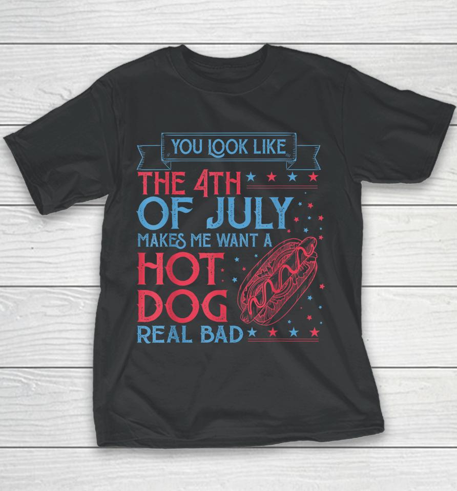 You Look Like The 4Th Of July Makes Me Want A Hodog Real Bad Youth T-Shirt