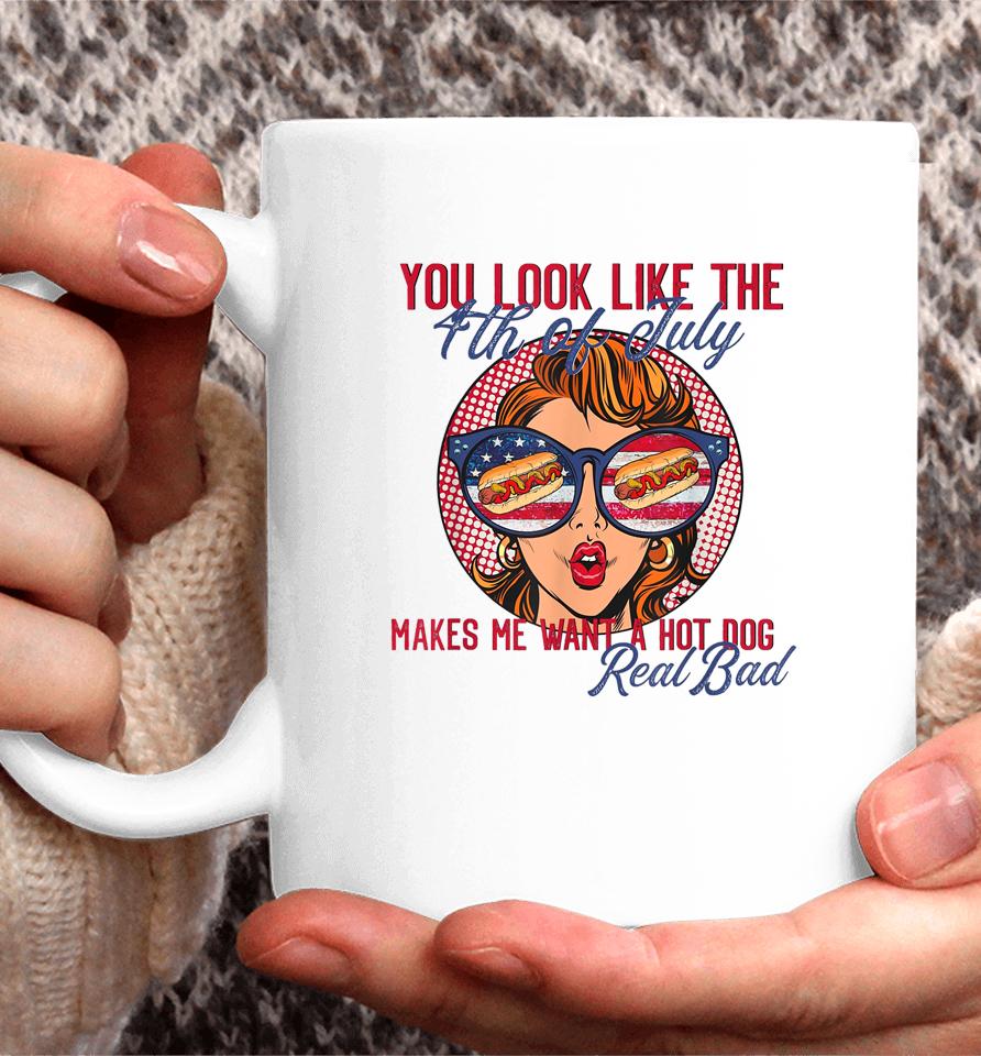 You Look Like The 4Th Of July Makes Me Want A Hot Dog Coffee Mug