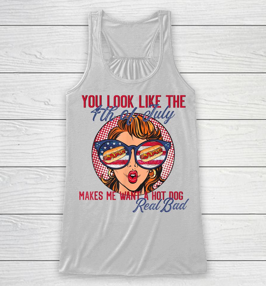 You Look Like The 4Th Of July Makes Me Want A Hot Dog Racerback Tank