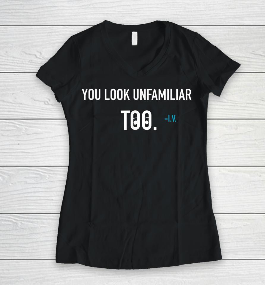 You Look Unfamiliar Too Women V-Neck T-Shirt