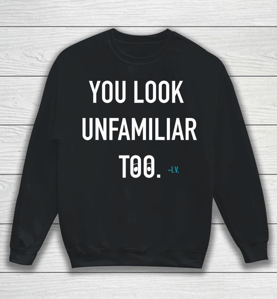 You Look Unfamiliar Too Sweatshirt