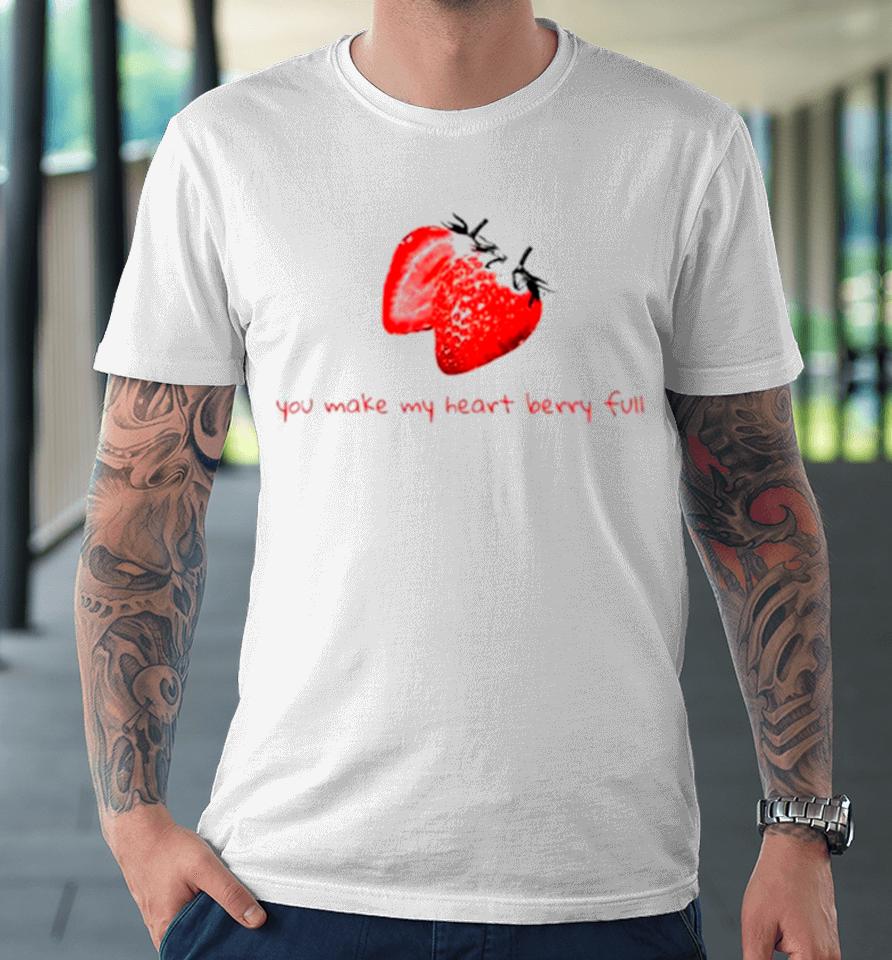 You Make My Heart Berry Full Premium T-Shirt