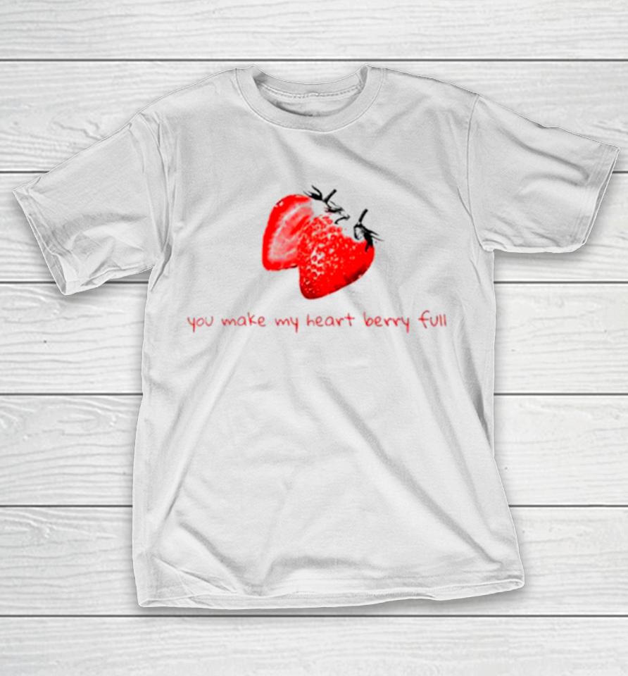 You Make My Heart Berry Full T-Shirt