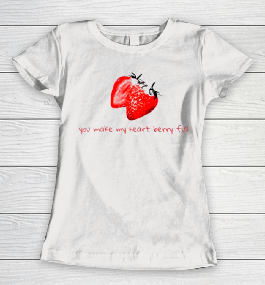 You Make My Heart Berry Full Women T-Shirt