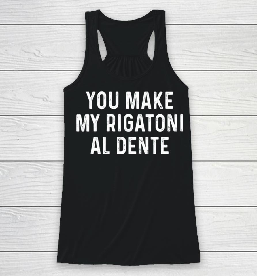 You Make My Rigatoni Al Dente Racerback Tank