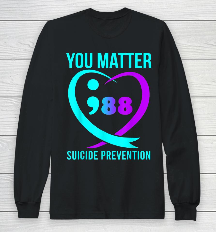 You Matter 988 Suicide Prevention Awareneess Long Sleeve T-Shirt