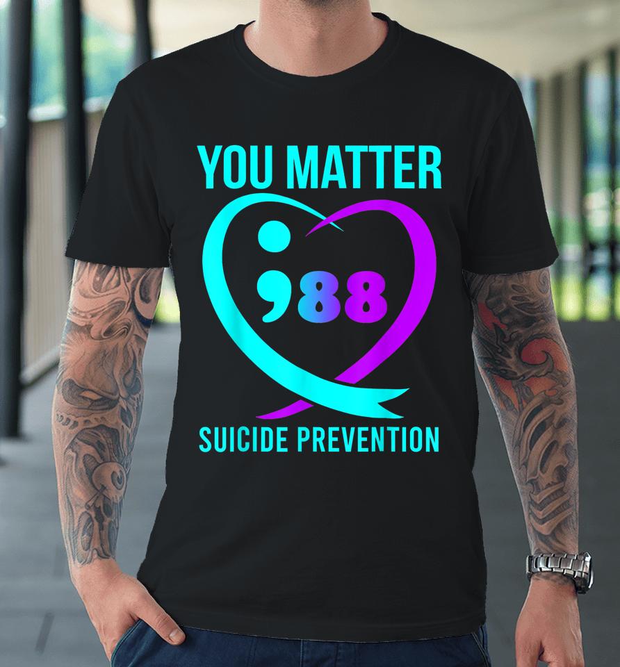 You Matter 988 Suicide Prevention Awareneess Premium T-Shirt