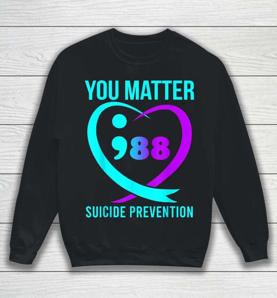 You Matter 988 Suicide Prevention Awareneess Sweatshirt
