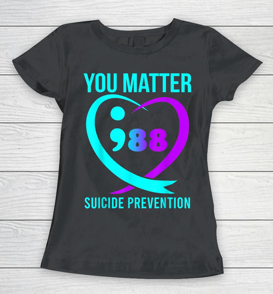 You Matter 988 Suicide Prevention Awareneess Women T-Shirt