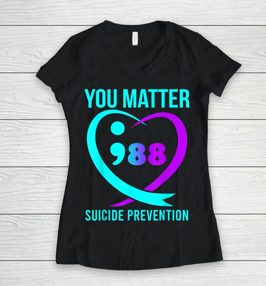 You Matter 988 Suicide Prevention Awareneess Women V-Neck T-Shirt