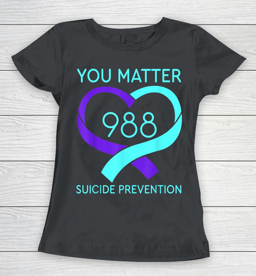 You Matter 988 Suicide Prevention Awareness Heart Women T-Shirt