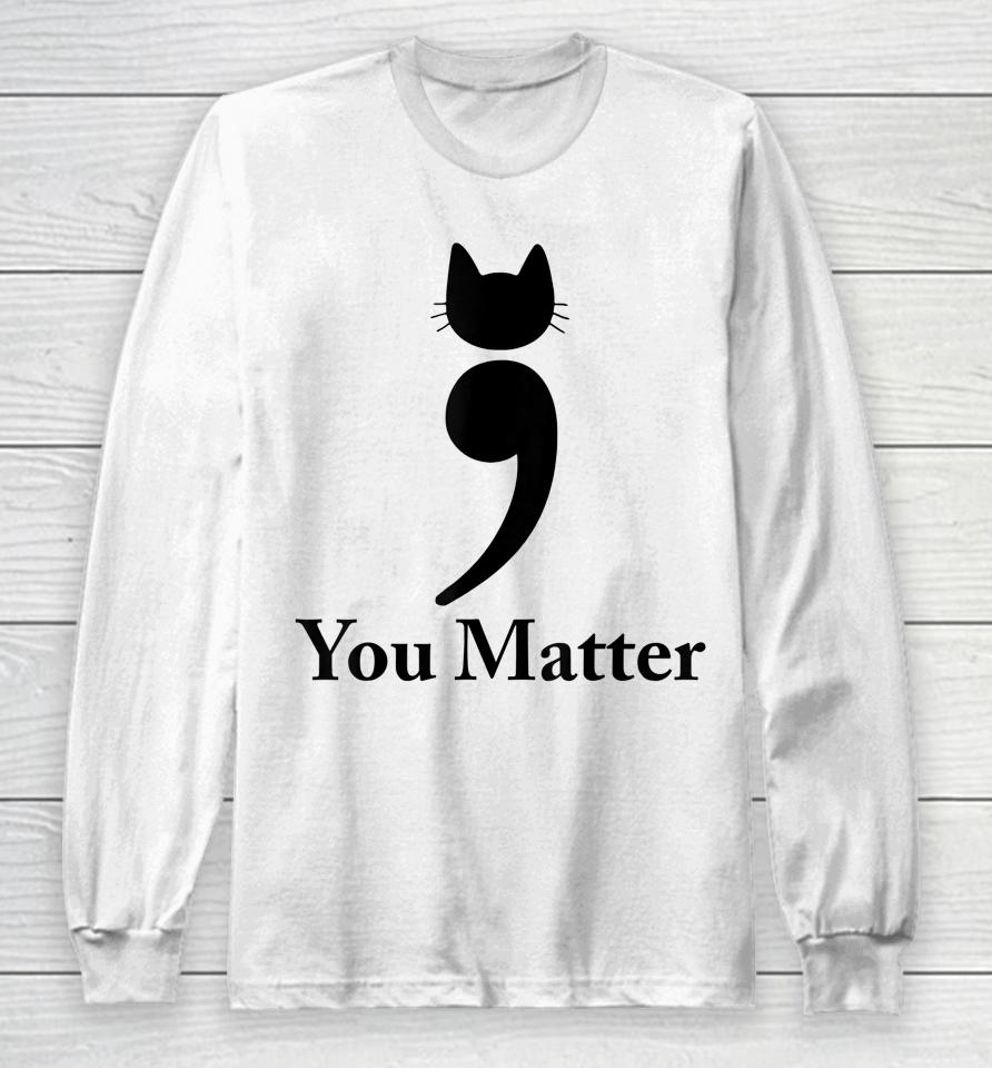 You Matter Cat Suicide Prevention Awareness Be Strong Long Sleeve T-Shirt