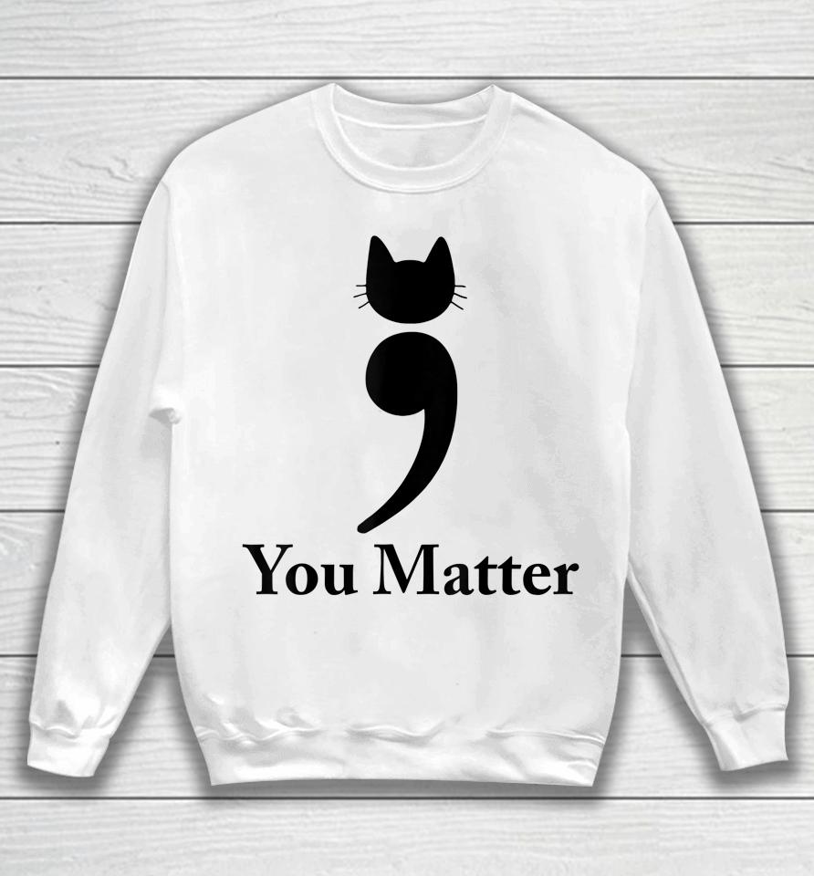 You Matter Cat Suicide Prevention Awareness Be Strong Sweatshirt