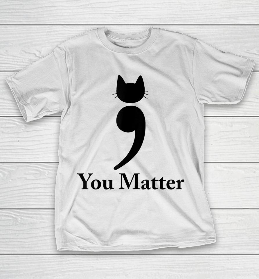You Matter Cat Suicide Prevention Awareness Be Strong T-Shirt