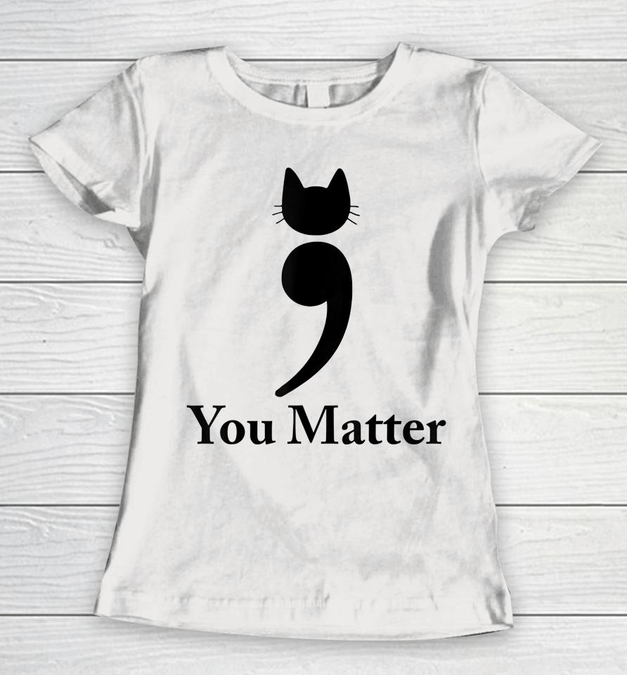 You Matter Cat Suicide Prevention Awareness Be Strong Women T-Shirt