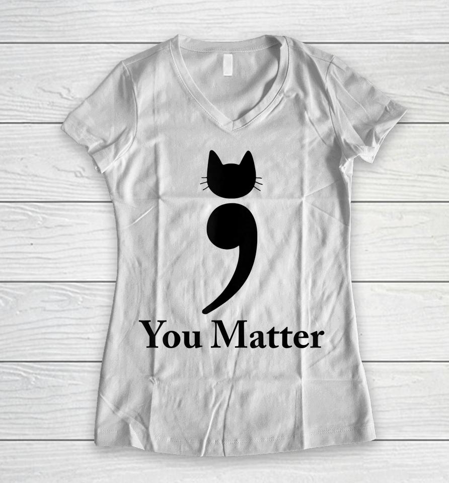 You Matter Cat Suicide Prevention Awareness Be Strong Women V-Neck T-Shirt