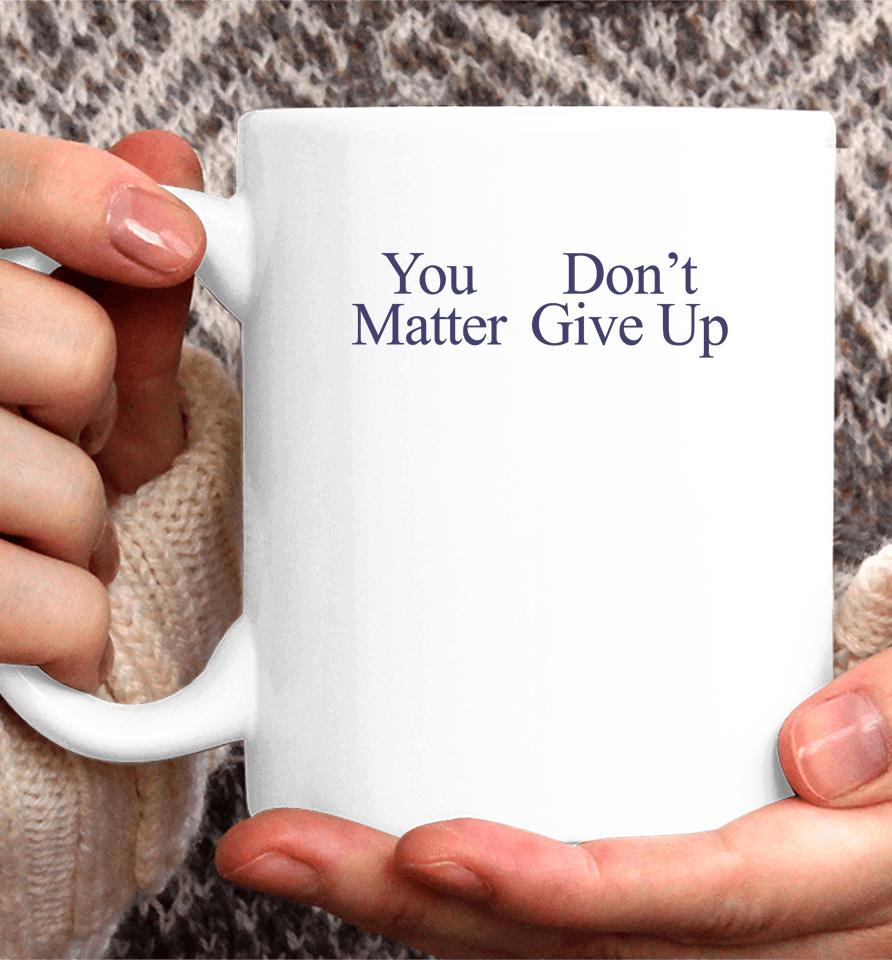 You Matter Don't Give Up Coffee Mug