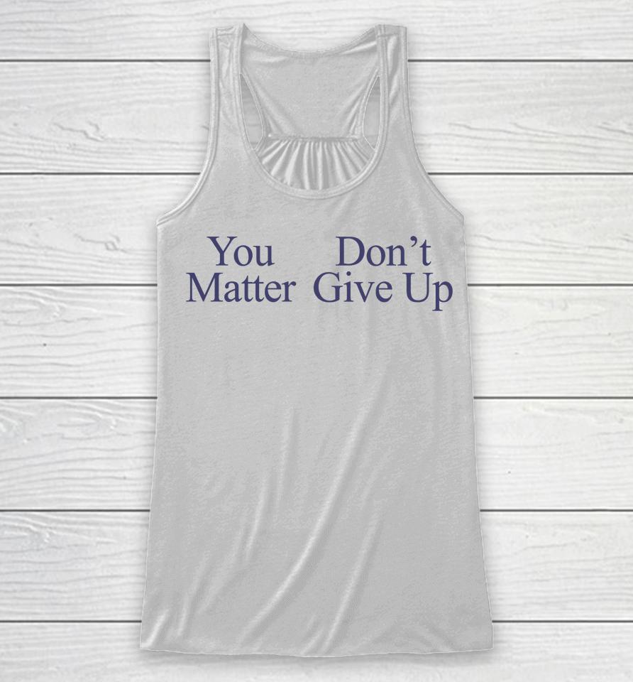 You Matter Don't Give Up Racerback Tank