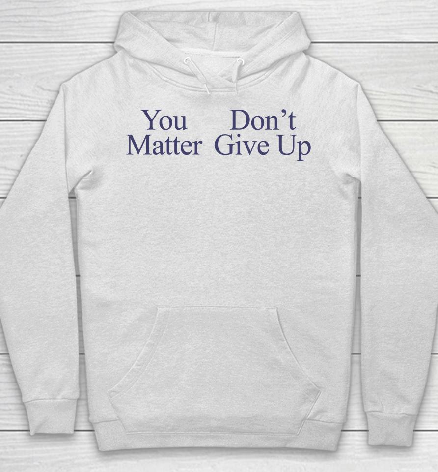 You Matter Don't Give Up Hoodie