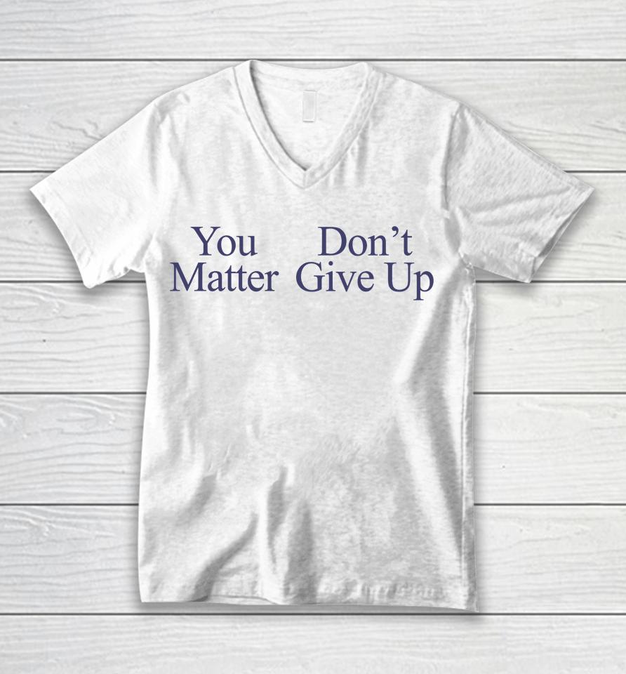 You Matter Don't Give Up Unisex V-Neck T-Shirt