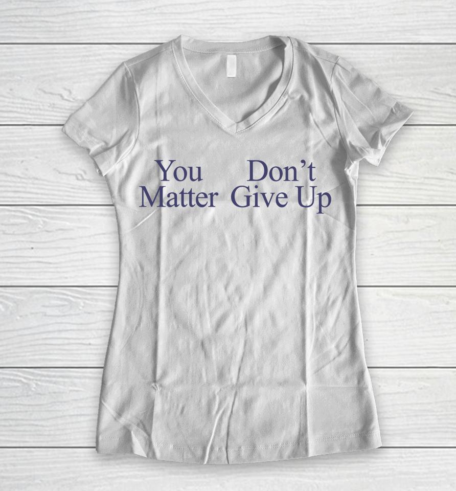 You Matter Don't Give Up Women V-Neck T-Shirt
