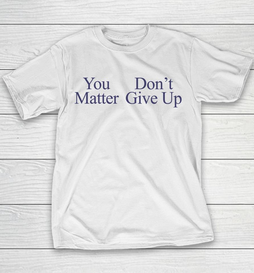 You Matter Don't Give Up Youth T-Shirt