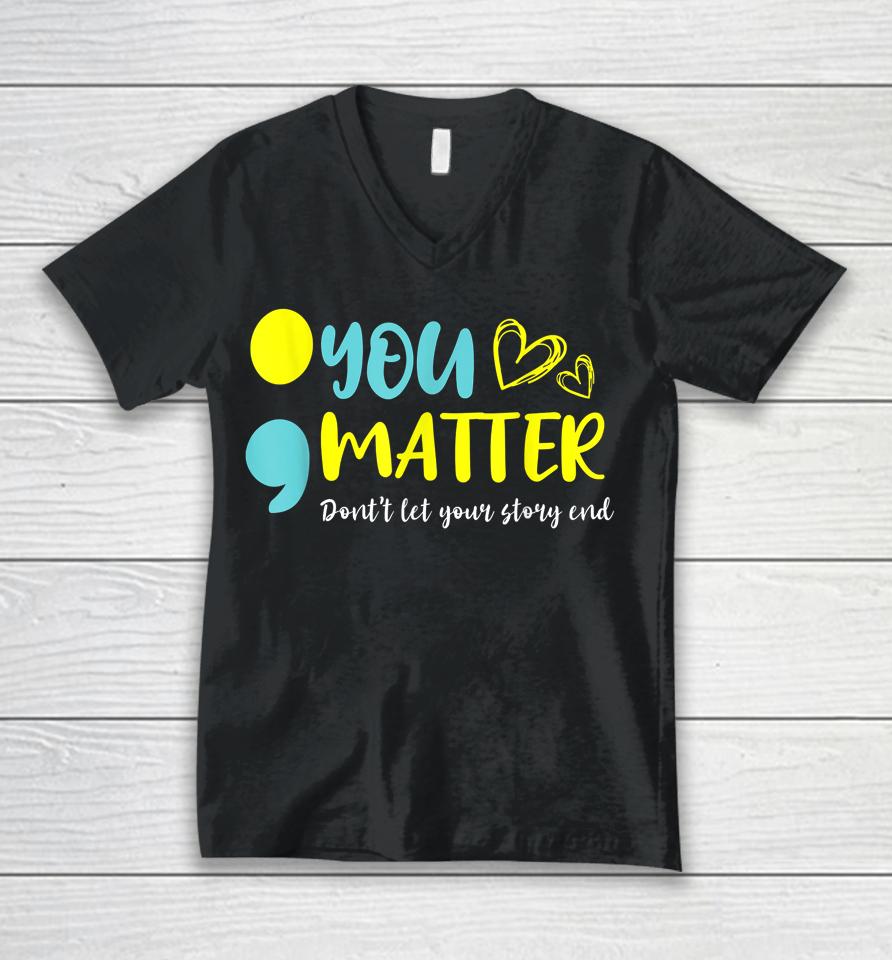You Matter Don't Let End Semicolon Awareness Mental Health Unisex V-Neck T-Shirt