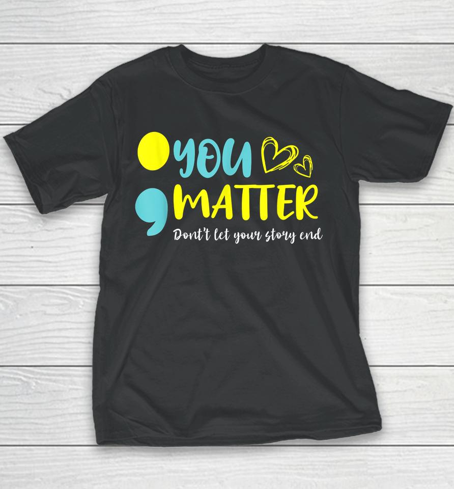 You Matter Don't Let End Semicolon Awareness Mental Health Youth T-Shirt