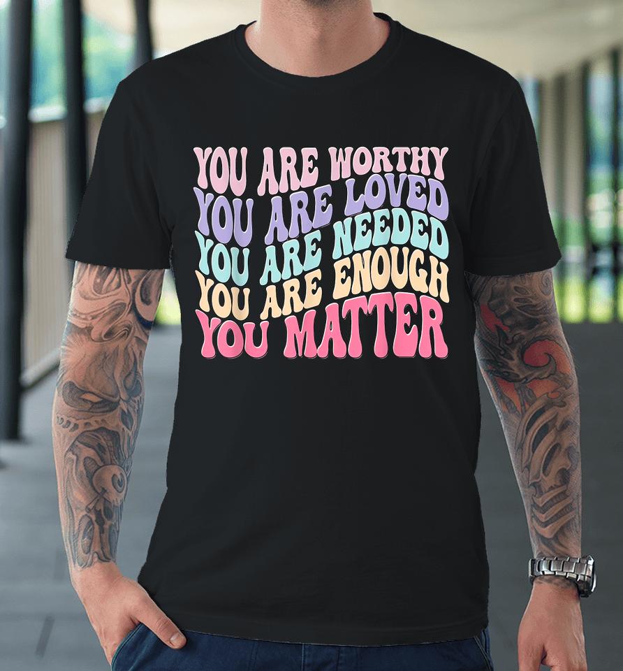 You Matter Kindness Be Kind Groovy Mental Health Awareness Premium T-Shirt