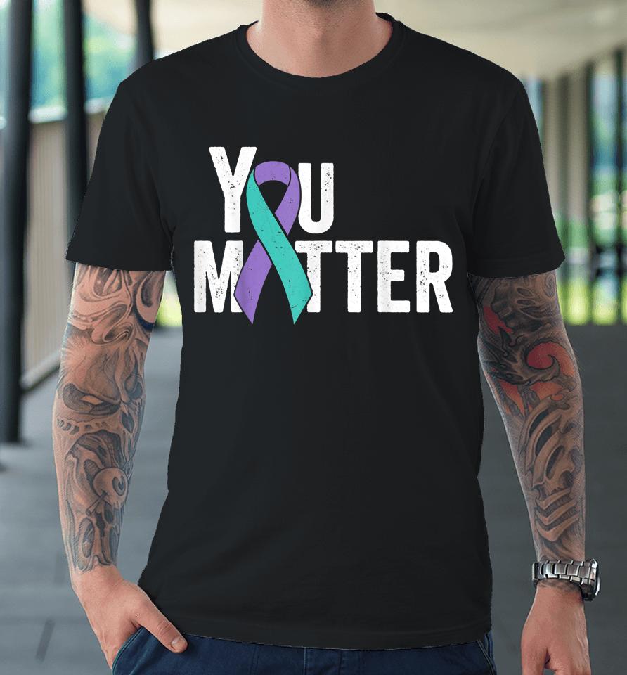 You Matter Suicide Prevention Teal Purple Awareness Ribbon Premium T-Shirt