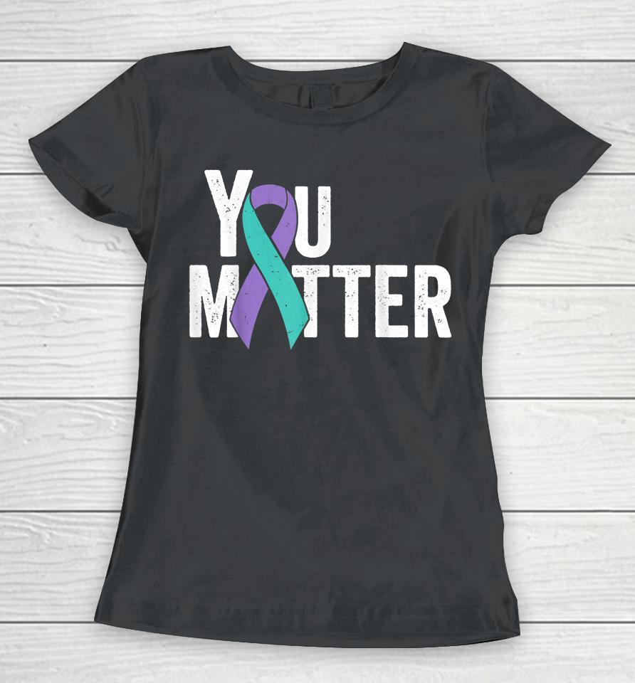 You Matter Suicide Prevention Teal Purple Awareness Ribbon Women T-Shirt