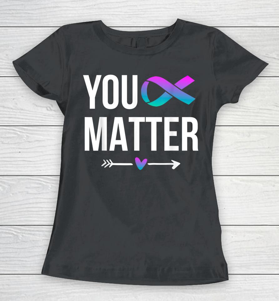 You Matter Suicide Prevention Teal Purple Awareness Ribbon Women T-Shirt