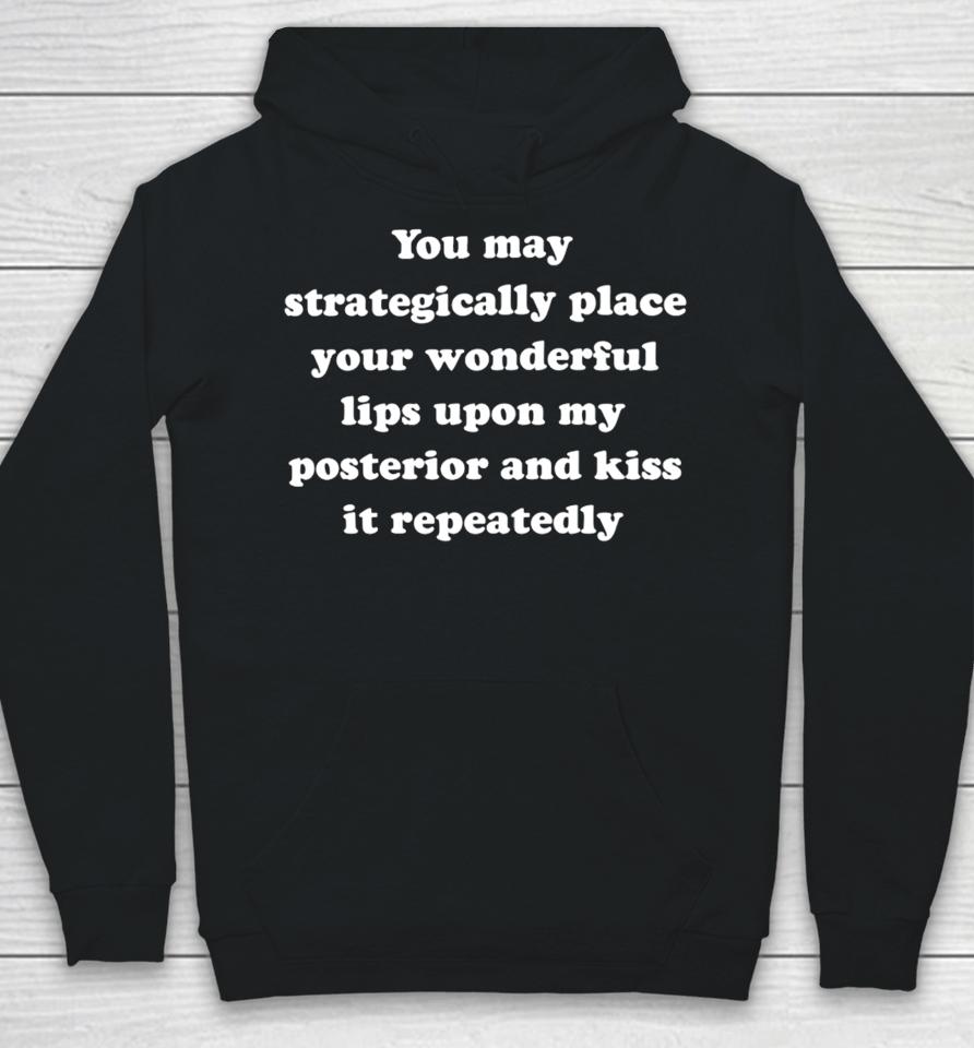 You May Strategically Place Your Wonderful Lips Upon My Posterior And Kiss It Repeatedly Hoodie