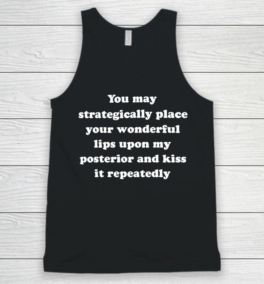 You May Strategically Place Your Wonderful Lips Upon My Posterior And Kiss It Repeatedly Unisex Tank Top