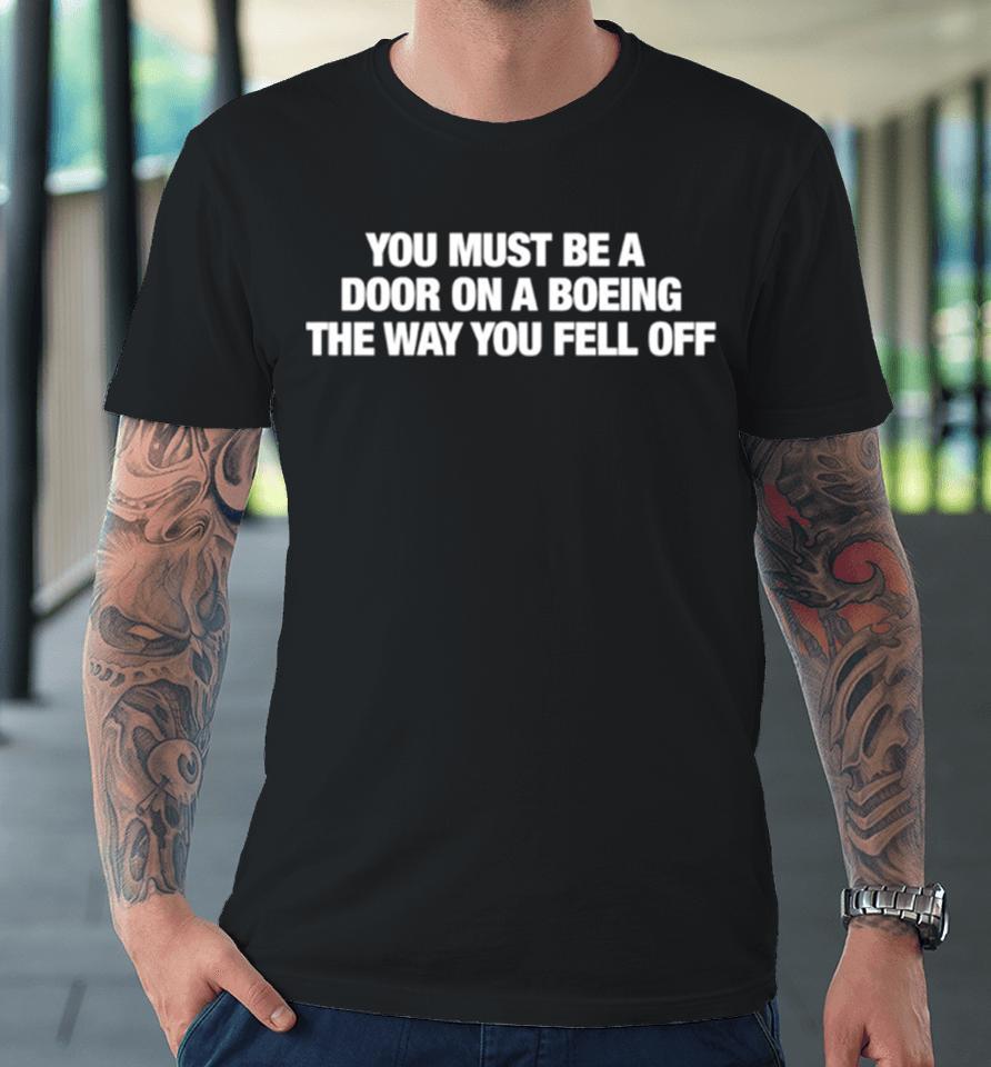 You Must Be A Door On A Boeing The Way You Fell Off Premium T-Shirt