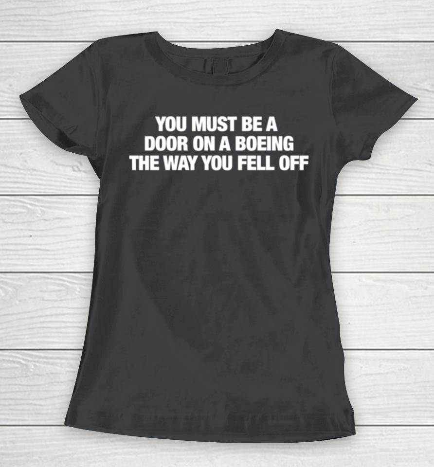 You Must Be A Door On A Boeing The Way You Fell Off Women T-Shirt